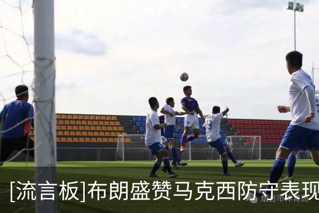 [流言板]布朗盛赞马克西防守表现：76人会在攻防两端不断互相推动
